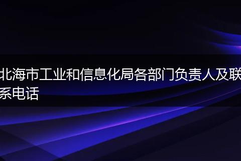 北海市工业和信息化局各部门负责人及联系电话