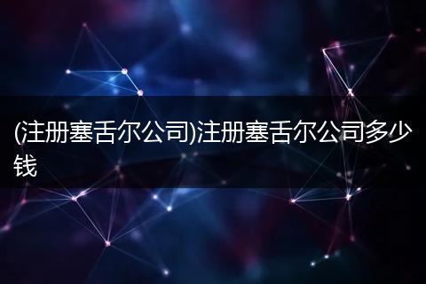 (注册塞舌尔公司)注册塞舌尔公司多少钱