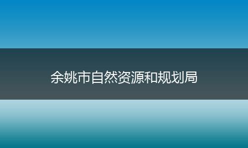 余姚市自然资源和规划局