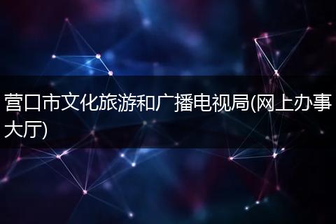 营口市文化旅游和广播电视局(网上办事大厅)