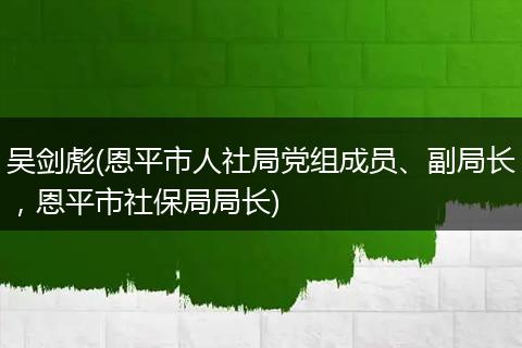吴剑彪(恩平市人社局党组成员、副局长，恩平市社保局局长)