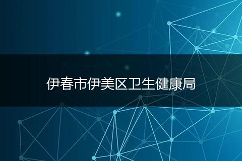 伊春市伊美区卫生健康局