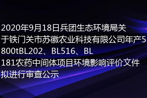2020年9月18日兵团生态环境局关于铁门关市苏徽农业科技有限公司年产5800tBL202、BL516、BL181农药中间体项目环境影响评价文件拟进行审查公示