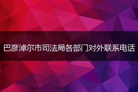 巴彦淖尔市司法局各部门对外联系电话