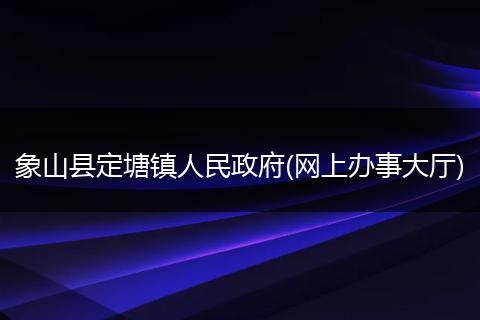 象山县定塘镇人民政府(网上办事大厅)