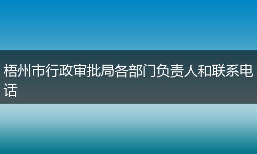 梧州市行政审批局各部门负责人和联系电话