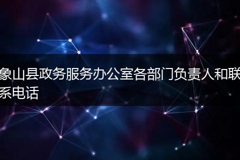 象山县政务服务办公室各部门负责人和联系电话