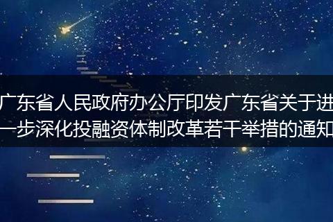广东省人民政府办公厅印发广东省关于进一步深化投融资体制改革若干举措的通知