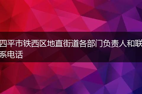 四平市铁西区地直街道各部门负责人和联系电话