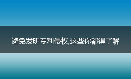 避免发明专利侵权,这些你都得了解